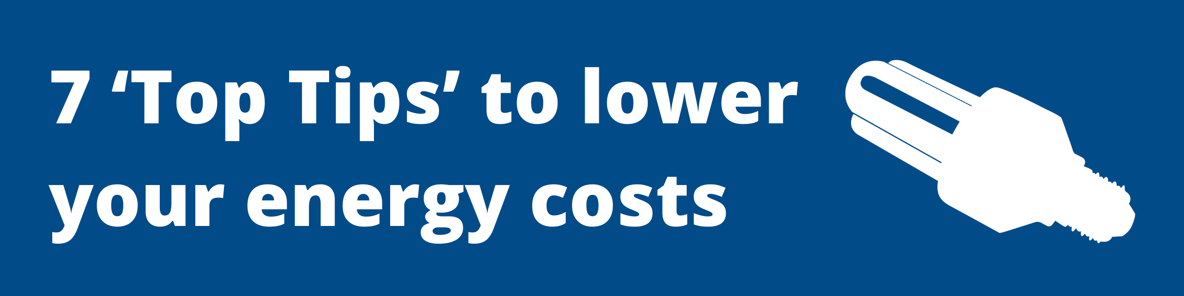 7 ‘Top Tips’ to lower your energy costs (800 x 200 px) (2)